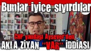 CHP yandaşı Aysever'den akla ziyan 'VAR' iddiası!