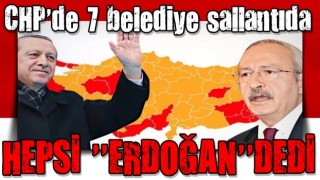 CHP’de 7 belediye sallantıda! Hepsi ‘Erdoğan’ dedi