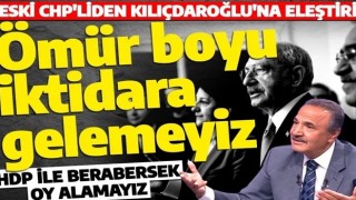 Eski CHP’liden Kılıçdaroğlu'na sert eleştiri: Ömür boyu iktidara gelemeyiz!