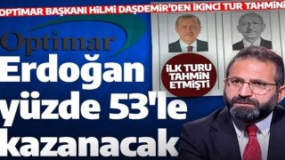 İlk tur sonucuna en yakın tahmini yapan OPTİMAR Başkanı Hilmi Daşdemir'den ikinci tur tahmini: Erdoğan yüzde 53'ün üstünde oy alacak