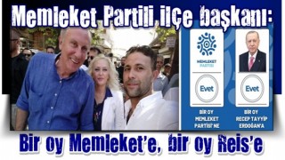 Memleket Partili ilçe başkanı:Bir oy Memleket'e, bir oy Reis'e