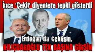 Muharrem İnce: Erdoğan da çekilsin, Kılıçdaroğlu tek başına gitsin