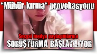 "Mühür kırma" provokasyonu: Sosyal medya paylaşımlarına işlem başlatılacak