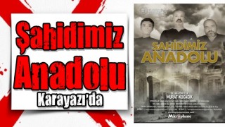 “Şahidimiz Anadolu “ Karayazı’da