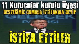 SON DAKİKA! Gelecek Partisi'nde 11 istifa! Cumhur İttifakı'nı destekleyeceklerini açıkladılar .