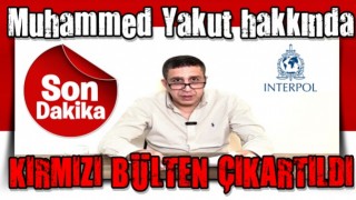 Son dakika: Muhammed Yakut hakkında kırmız bülten çıkarıldı