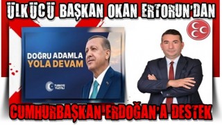 ÜLKÜCÜ BAŞKAN OKAN ERTORUN'DAN CUMHURBAŞKAN ERDOĞAN'A DESTEK