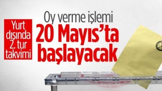 Yurt dışında 2. tur için oy verme işlemi 20 Mayıs'ta başlayacak