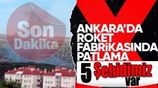 Ankara'daki roket ve patlayıcı fabrikasında patlama: 5 işçimiz şehit oldu