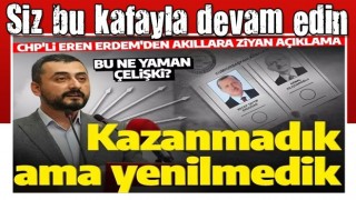 CHP'li Eren Erdem'den akıllara ziyan açıklama: Erdoğan'a yenilmedik yedi düvele kaybettik