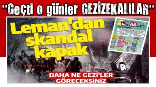 Gezi Kalkışması'nın 10. yılında Leman Dergisi'nden skandal ima: Daha ne geziler göreceksiniz!