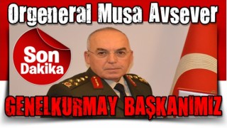 Genelkurmay Başkanlığına Musa Avsever atandı