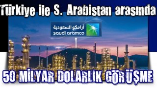 Türkiye ile S. Arabistan arasında 50 milyar dolarlık görüşme