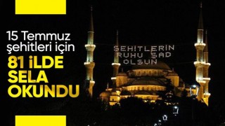 15 Temmuz hain darbe girişiminde verdiğimiz 253 şehit anısına 81 ilde sela okundu