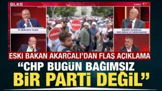 Eski Bakan Bülent Akarcalı: CHP bugün bağımsız bir parti değil!