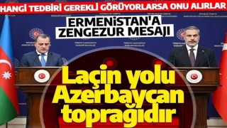 Hakan Fidan'dan Ermenistan'a Zengezur mesajı: Laçin yolu Azerbaycan toprağıdır