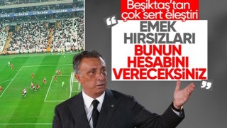 Beşiktaş: Emek hırsızları, bunun hesabını vereceksiniz