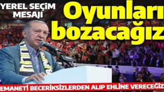 Cumhurbaşkanı Erdoğan'dan yerel seçim mesajı: Bir kez daha oyunları bozacağız