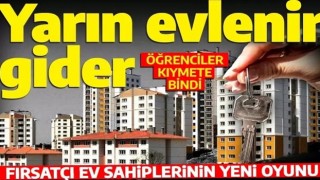 Öğrenciler kıymete bindi! Fırsatçı ev sahiplerinin yeni oyunu: Bekar olsun yarın evlenir gider