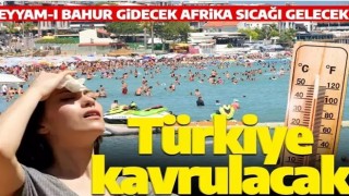 Türkiye kavrulacak! Eyyam-ı bahur gidecek Afrika sıcağı gelecek