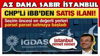 İBB, en değerli yerleri parsel parsel satmaya başladı! "Yangından mal kaçırır gibi..."