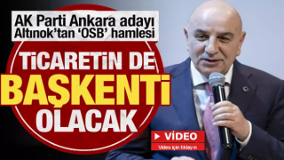 Turgut Altınok'tan 'OSB' hamlesi: Ankara'yı ticaretin başkenti yapacağız