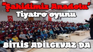 ''ŞAHİDİMİZ ANADOLU' Tiyatro oyunu Bitlis Adilcevaz da