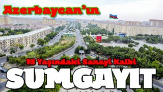 Azerbaycan’ın 75 Yaşındaki Sanayi Kalbi: Sumgayıt