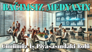 Bağımsız Medyanın Günümüz İş Piyasasındaki Rolü