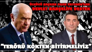 ÜLKÜCÜ BAŞKAN OKAN ERTORUN'DAN MHP GENEL BAŞKANI SAYIN DEVLET BAHÇELİYE DESTEK "TERÖRÜ KÖKTEN BİTİRMELİYİZ"