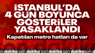 SON DAKİKA! İstanbul'da 4 gün boyunca gösteriler yasaklandı