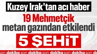 Kuzey Irak'ta metan gazından zehirlenen 5 askerimiz şehit oldu