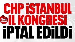 CHP İstanbul İl Kongresi iptal edildi, yönetim görevden alındı