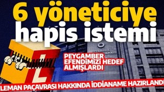 Peygamber efendimizi hedef almışlardı: Leman hakkında iddianame hazırlandı! 6 yöneticiye hapis istemi