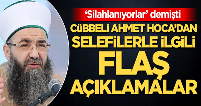 Cübbeli Ahmet Hoca'dan Selefilerle ilgili flaş açıklamalar!