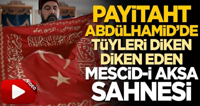 Payitaht Abdülhamid'de tüyleri diken diken eden Mescid-i Aksa sahnesi