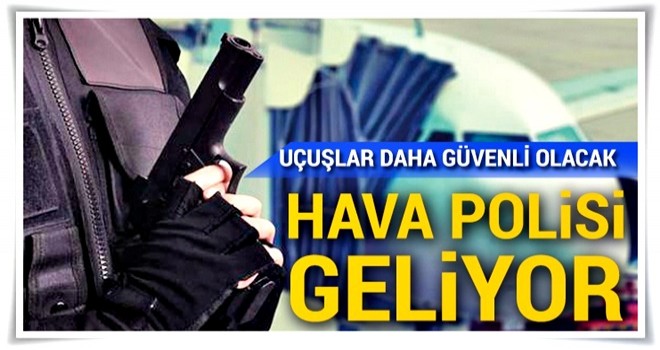 Hava polisi geliyor