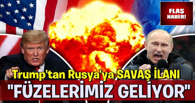 Trump'tan Rusya'ya savaş ilanı!