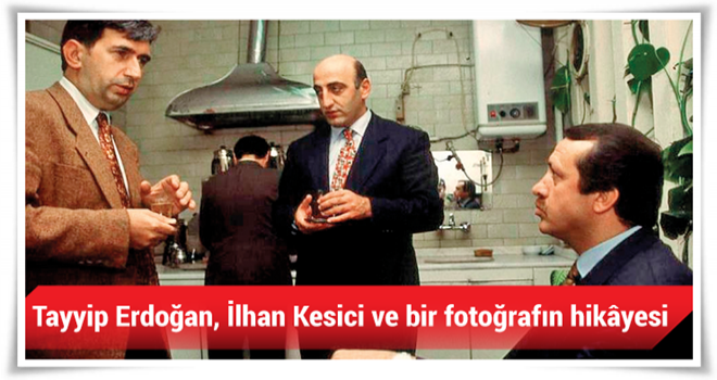 Tayyip Erdoğan, İlhan Kesici ve bir fotoğrafın hikâyesi