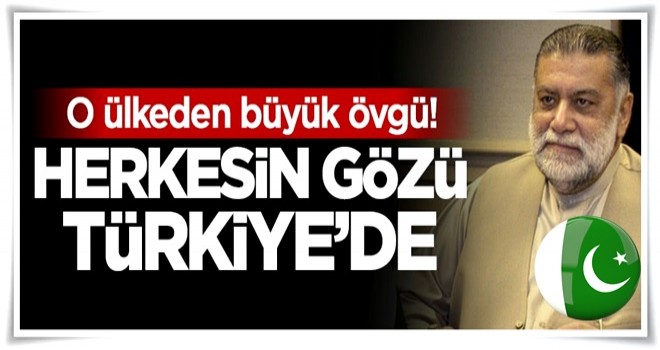 O ülkeden büyük övgü: Herkesi gözü Türkiye'de