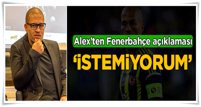 Alex: Fenerbahçe'ye gelmek istemiyorum