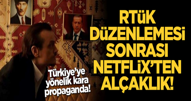 RTÜK düzenlemesi sonrası Netflix'ten alçaklık! Türkiye'ye yönelik kara propaganda