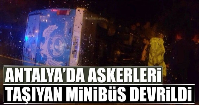 Antalya'da askerleri taşıyan minibüs devrildi: 23 yaralı