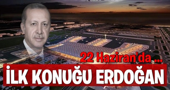 Yeni havalimanının ilk konuğu Cumhurbaşkanı Erdoğan