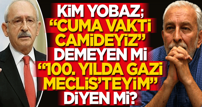 Kim yobaz; “Cuma vakti camideyiz” demeyen mi, “100. yılda Gazi Meclis’teyim” diyen mi?