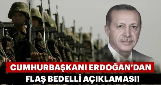 Cumhurbaşkanı Erdoğan'dan bedelli askerlik açıklaması