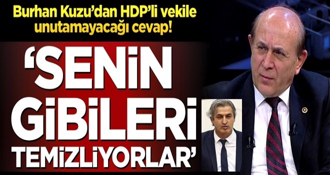 Burhan Kuzu’dan HDP’li vekile unutamayacağı cevap! ‘Senin gibileri temizliyorlar’