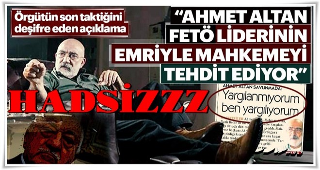 "Ahmet Altan FETÖ liderinin emriyle mahkemeyi tehdit ediyor"