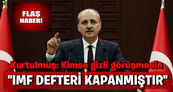 Kurtulmuş: Kimse gizli görüşmesin, IMF defteri kapanmıştır!