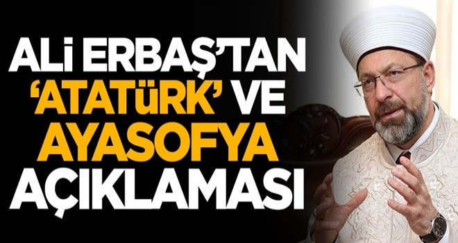 Ali Erbaş'tan 'Atatürk' ve 'Ayasofya' açıklaması